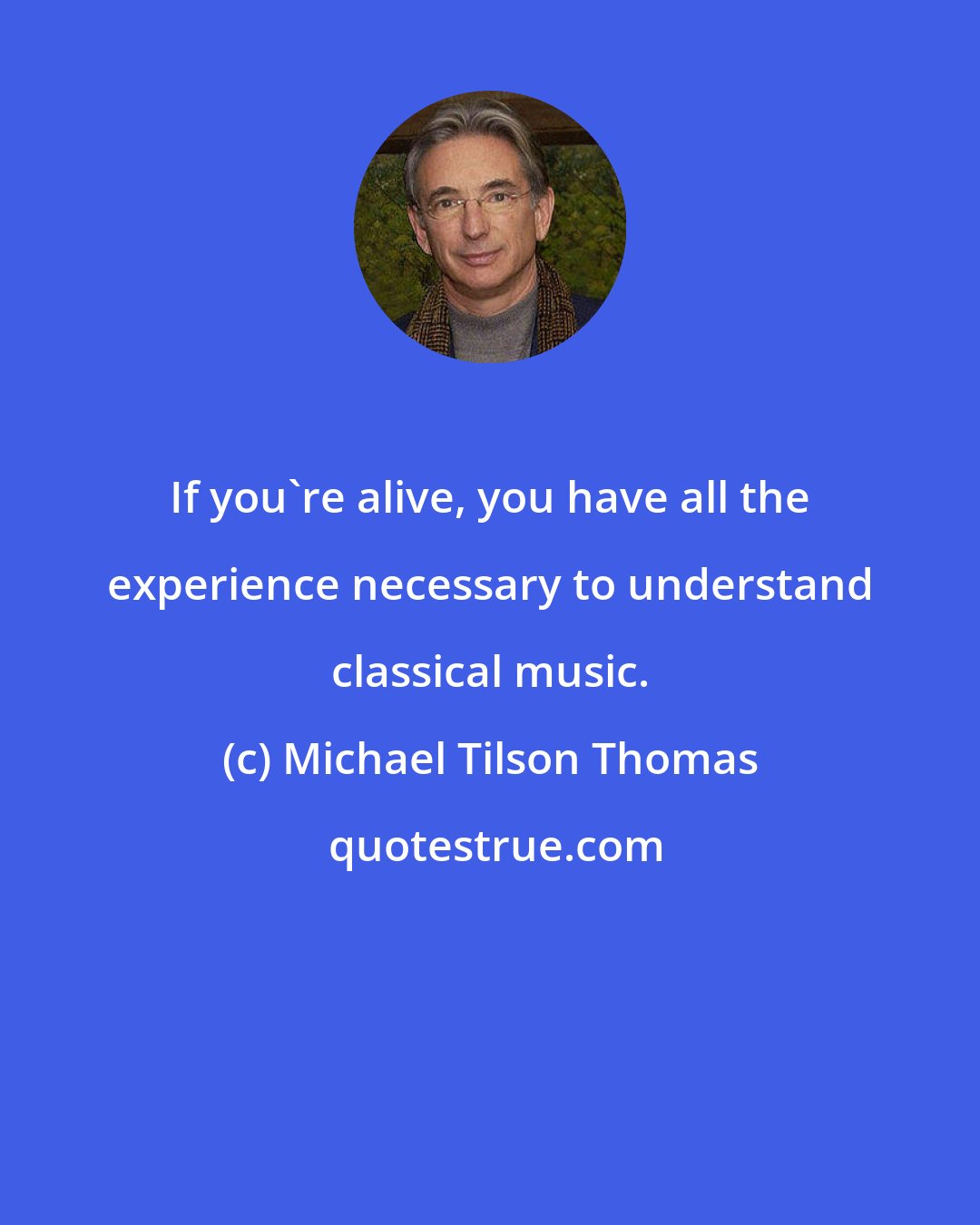 Michael Tilson Thomas: If you're alive, you have all the experience necessary to understand classical music.