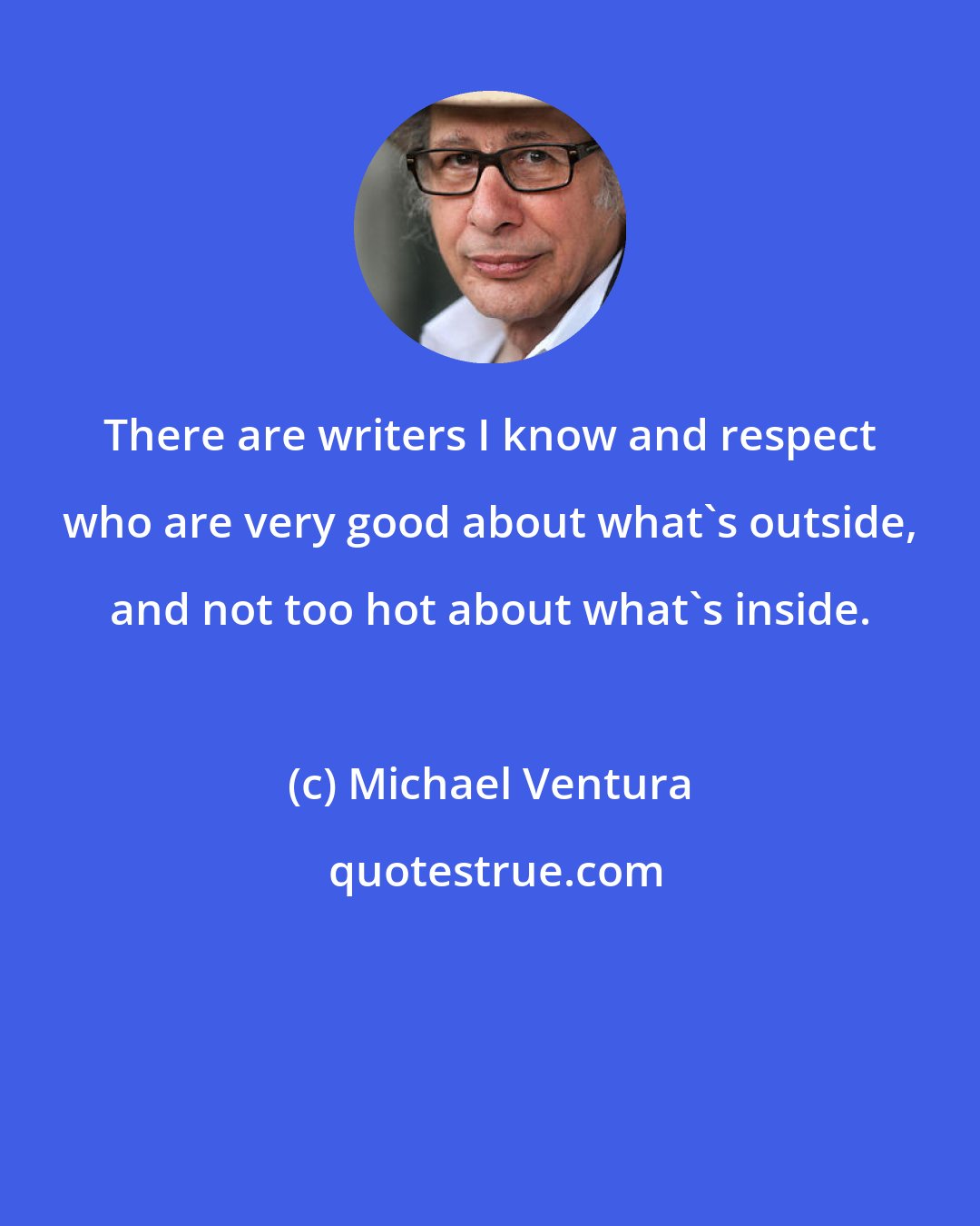 Michael Ventura: There are writers I know and respect who are very good about what's outside, and not too hot about what's inside.