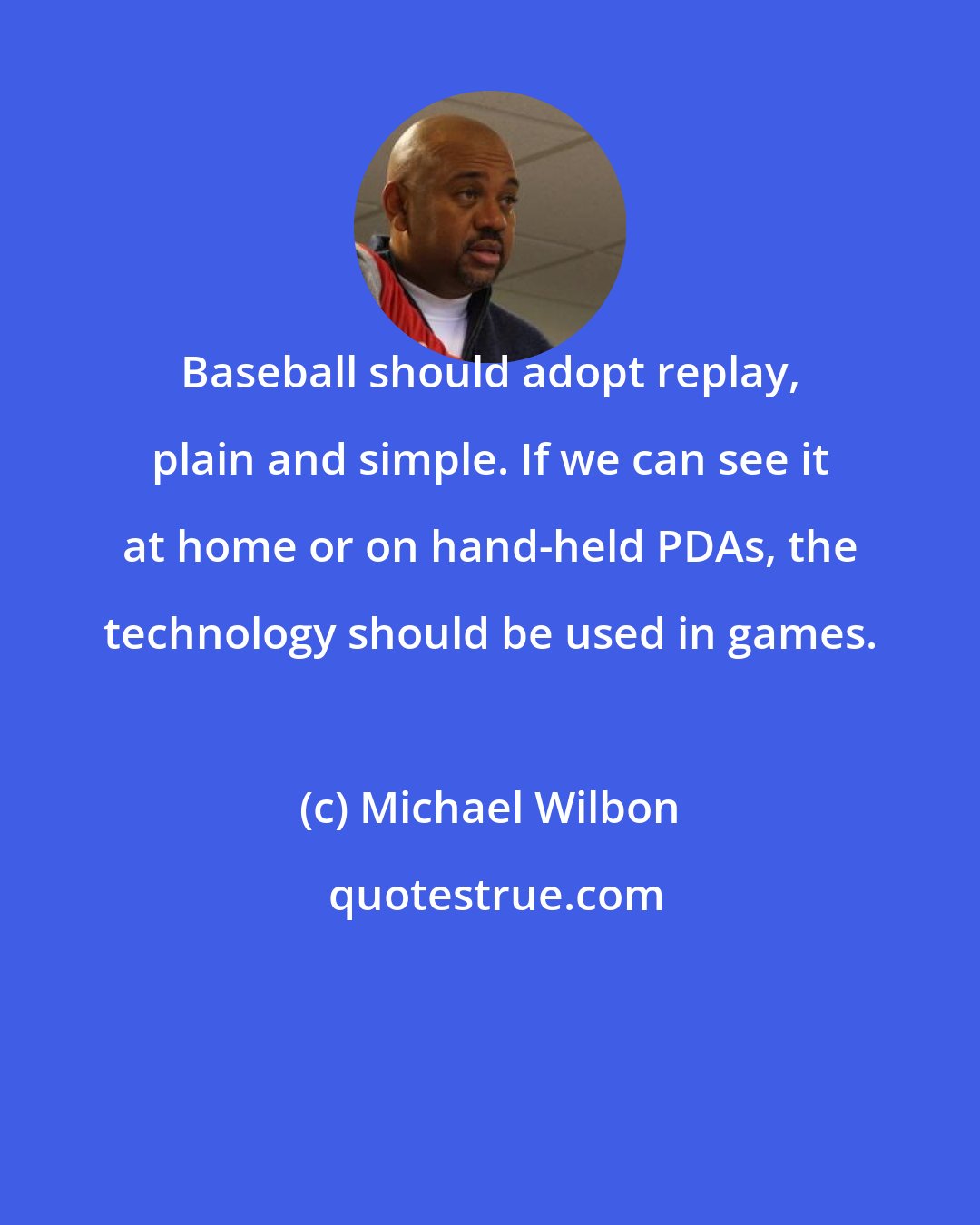 Michael Wilbon: Baseball should adopt replay, plain and simple. If we can see it at home or on hand-held PDAs, the technology should be used in games.