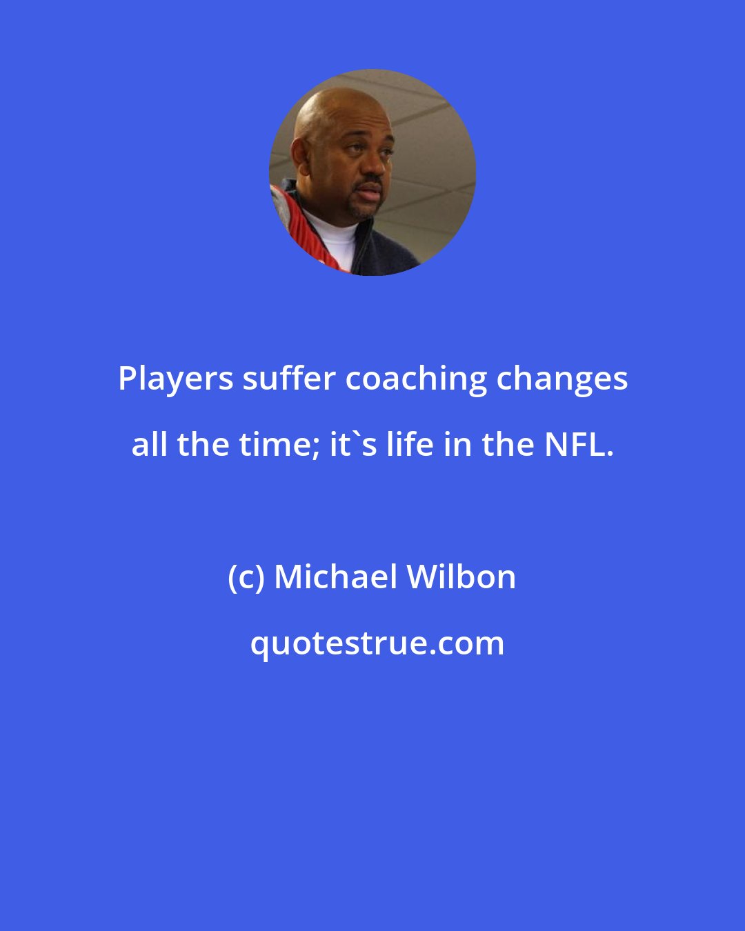 Michael Wilbon: Players suffer coaching changes all the time; it's life in the NFL.