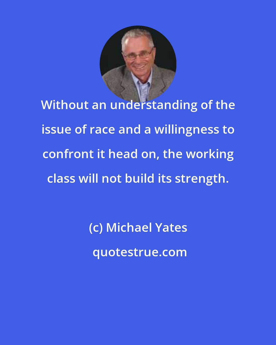 Michael Yates: Without an understanding of the issue of race and a willingness to confront it head on, the working class will not build its strength.