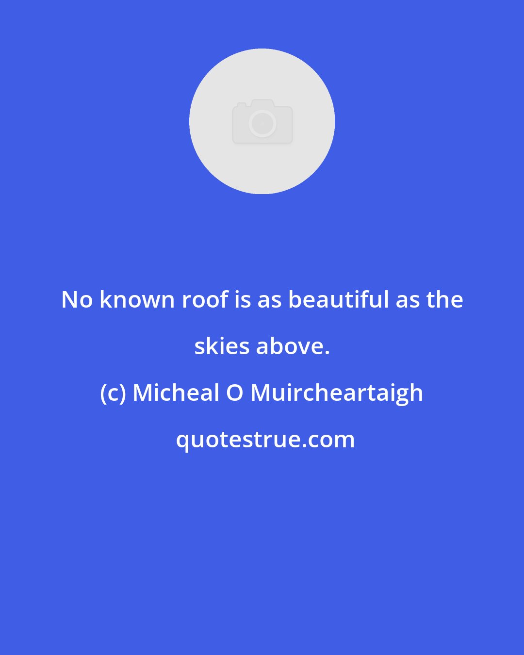 Micheal O Muircheartaigh: No known roof is as beautiful as the skies above.