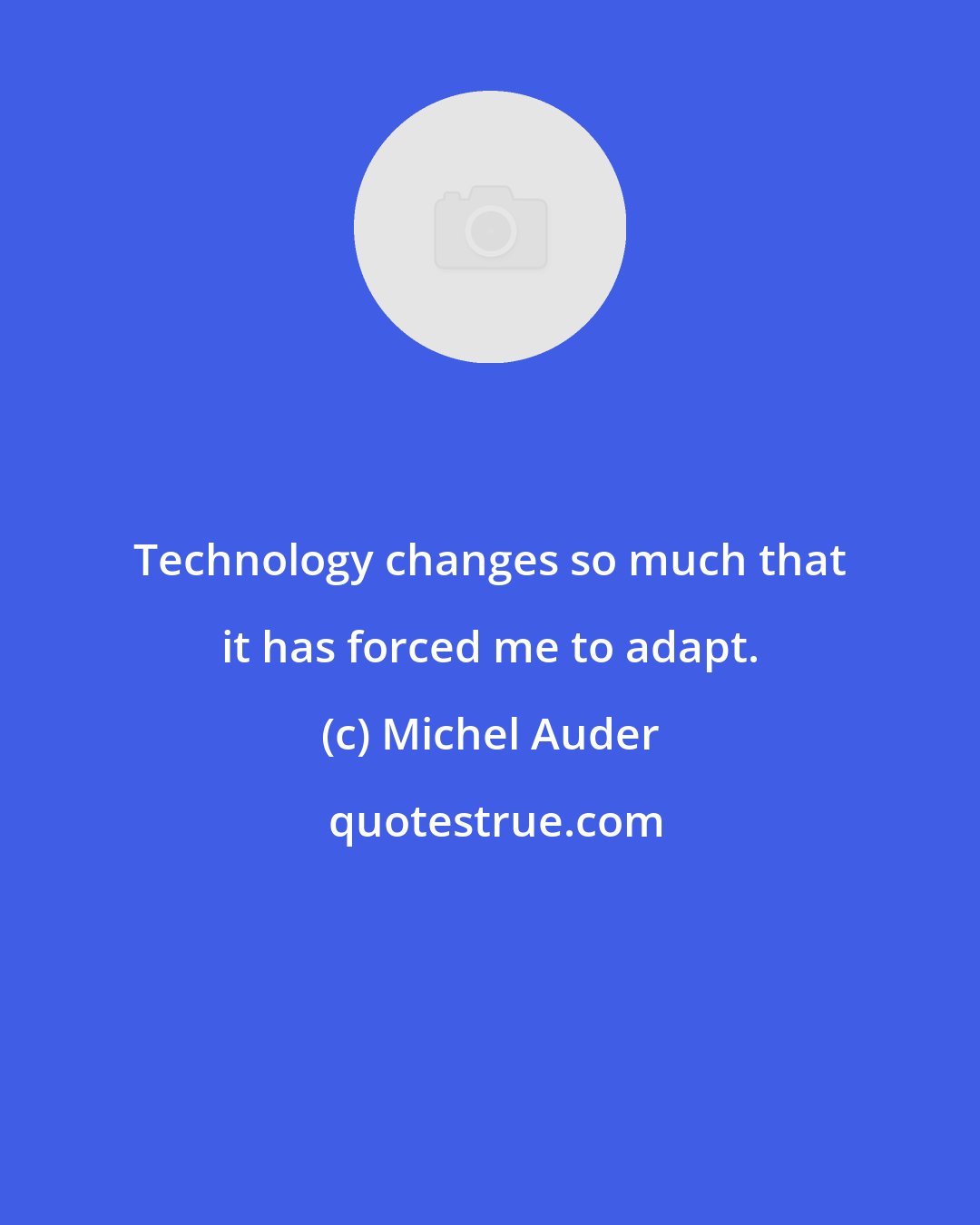 Michel Auder: Technology changes so much that it has forced me to adapt.