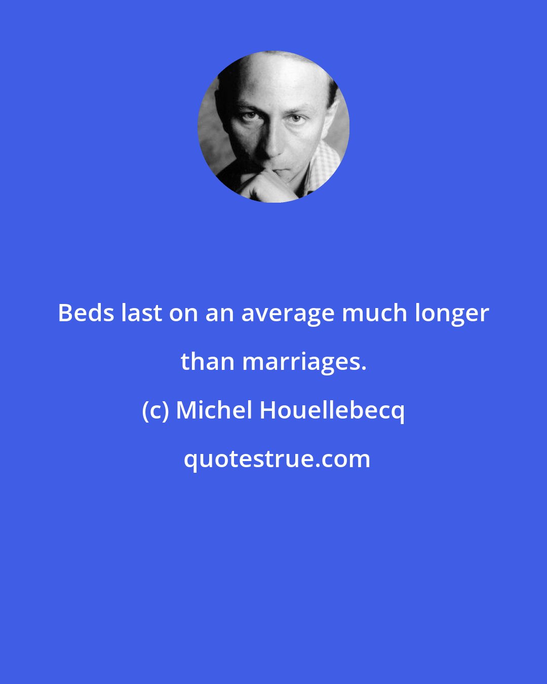 Michel Houellebecq: Beds last on an average much longer than marriages.