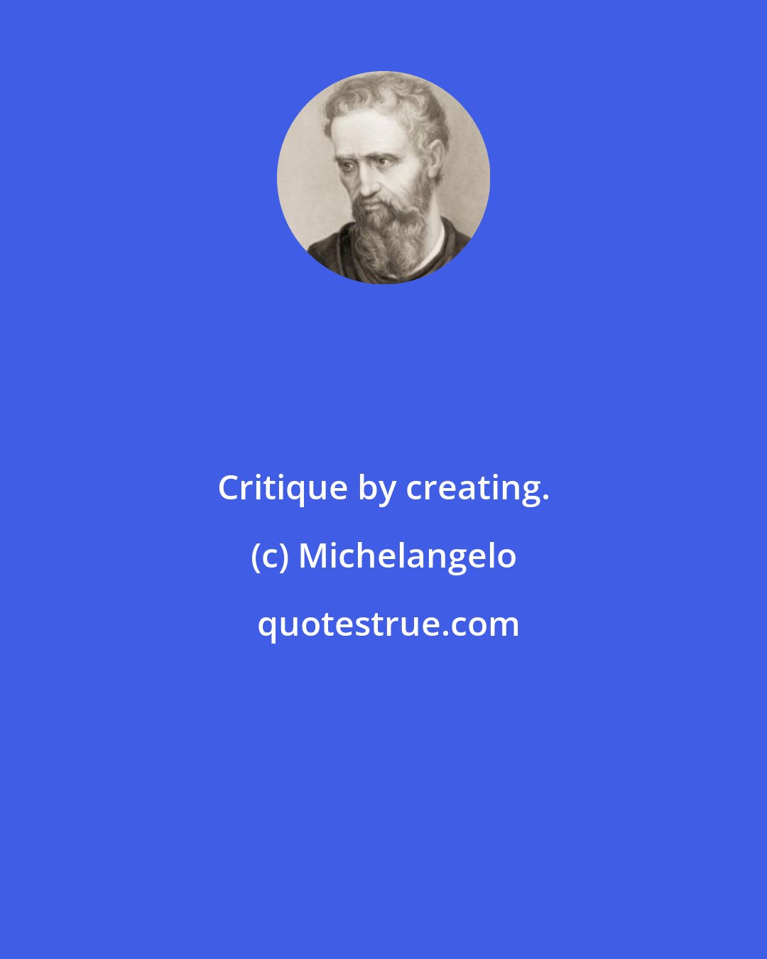 Michelangelo: Critique by creating.