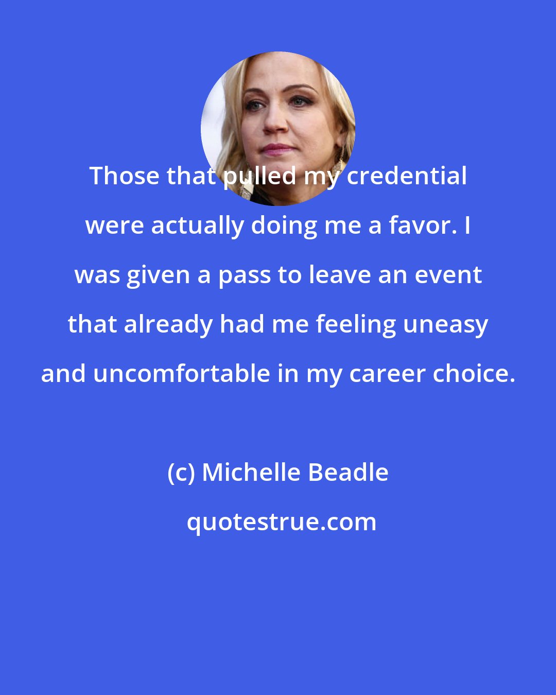 Michelle Beadle: Those that pulled my credential were actually doing me a favor. I was given a pass to leave an event that already had me feeling uneasy and uncomfortable in my career choice.