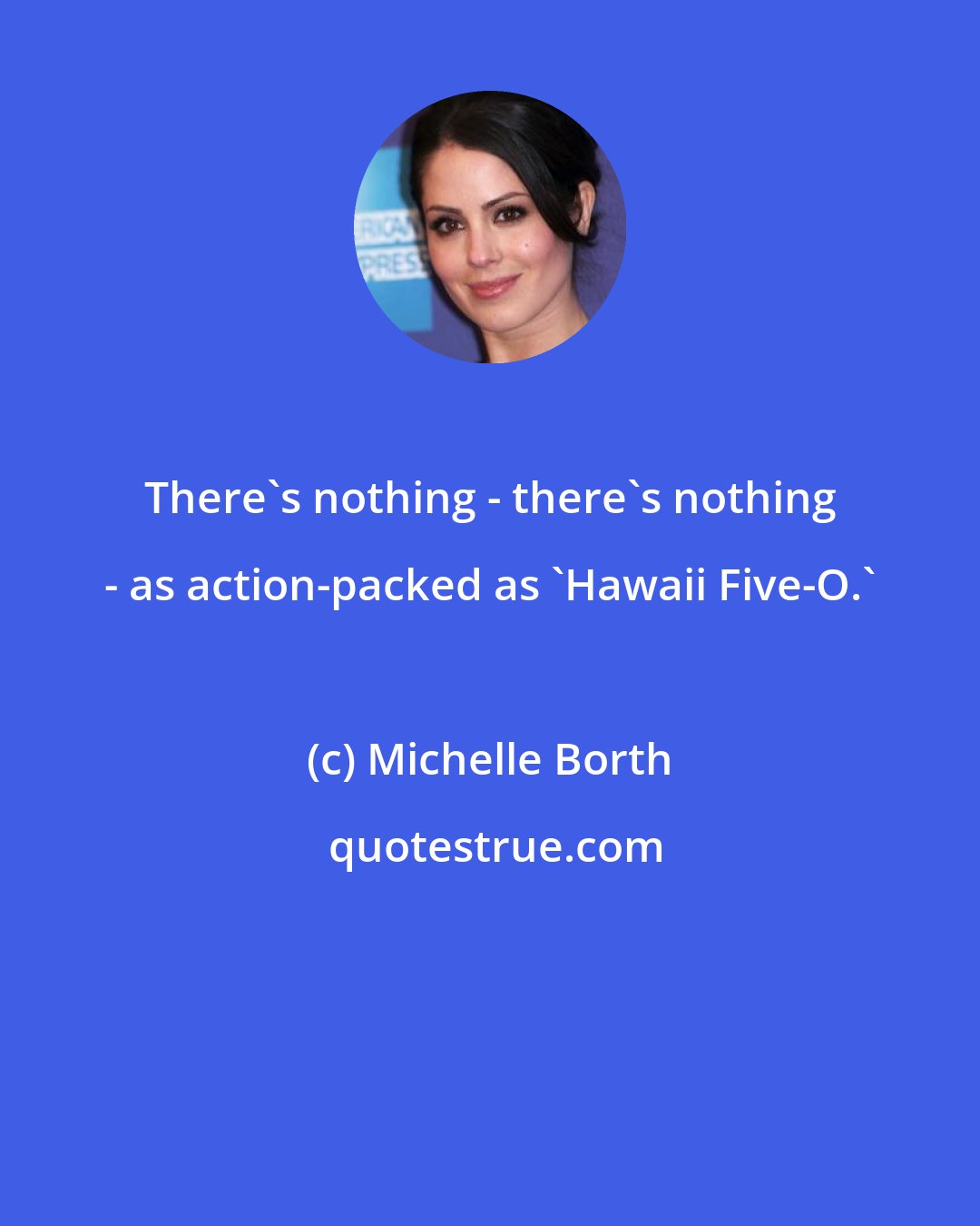 Michelle Borth: There's nothing - there's nothing - as action-packed as 'Hawaii Five-O.'