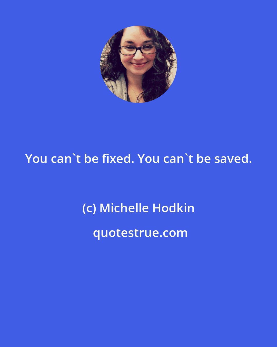 Michelle Hodkin: You can't be fixed. You can't be saved.