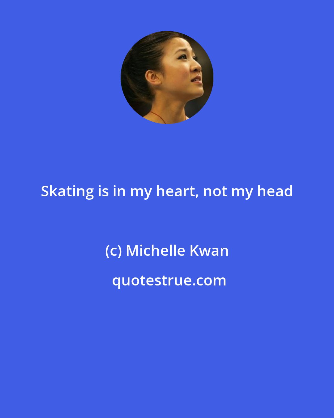 Michelle Kwan: Skating is in my heart, not my head