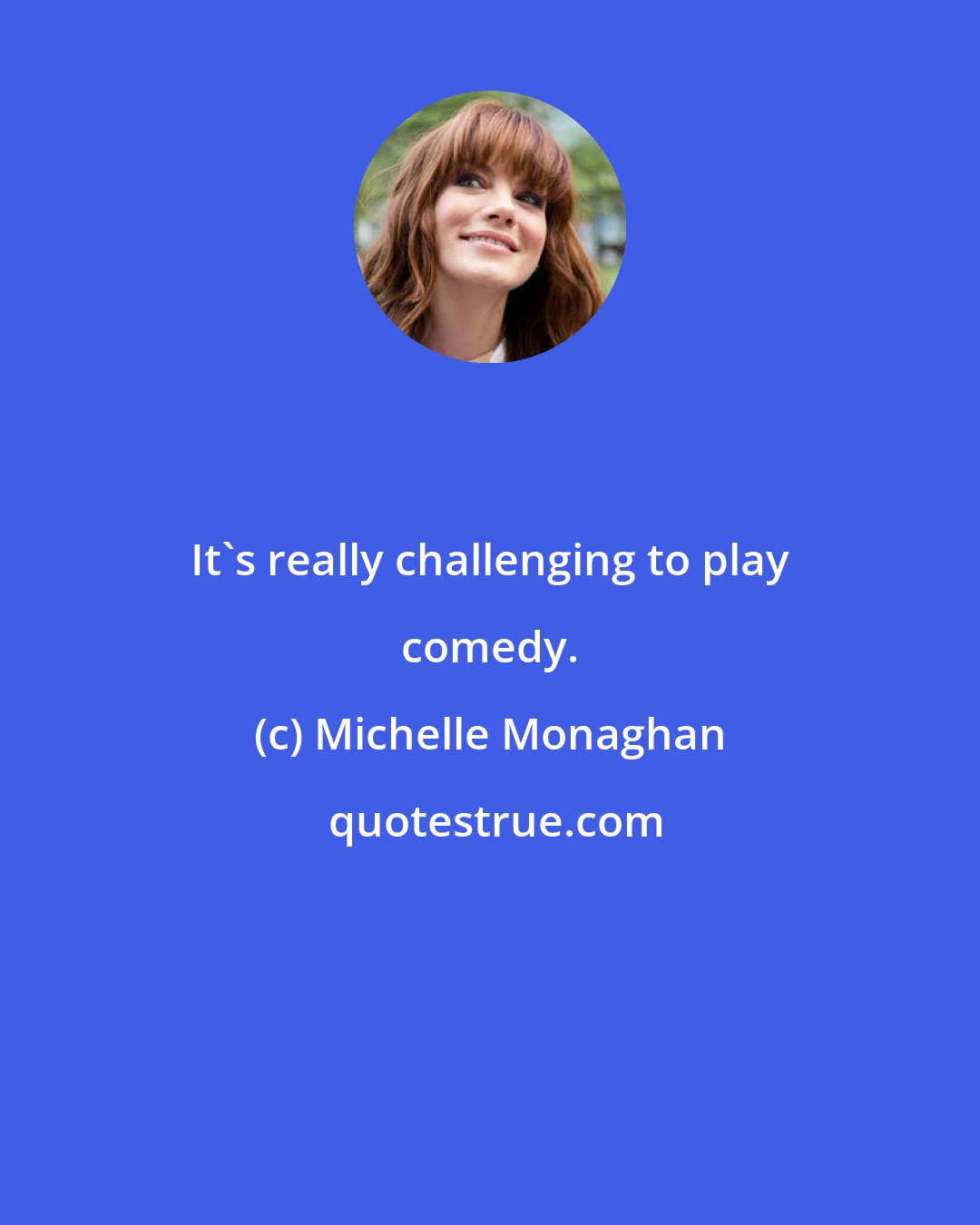 Michelle Monaghan: It's really challenging to play comedy.