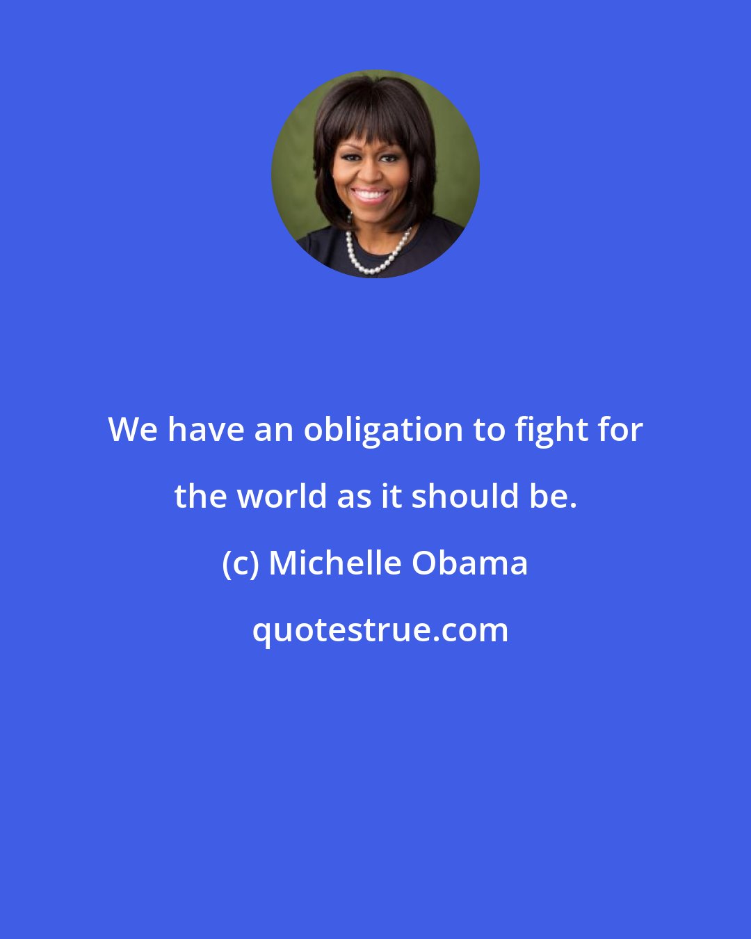 Michelle Obama: We have an obligation to fight for the world as it should be.