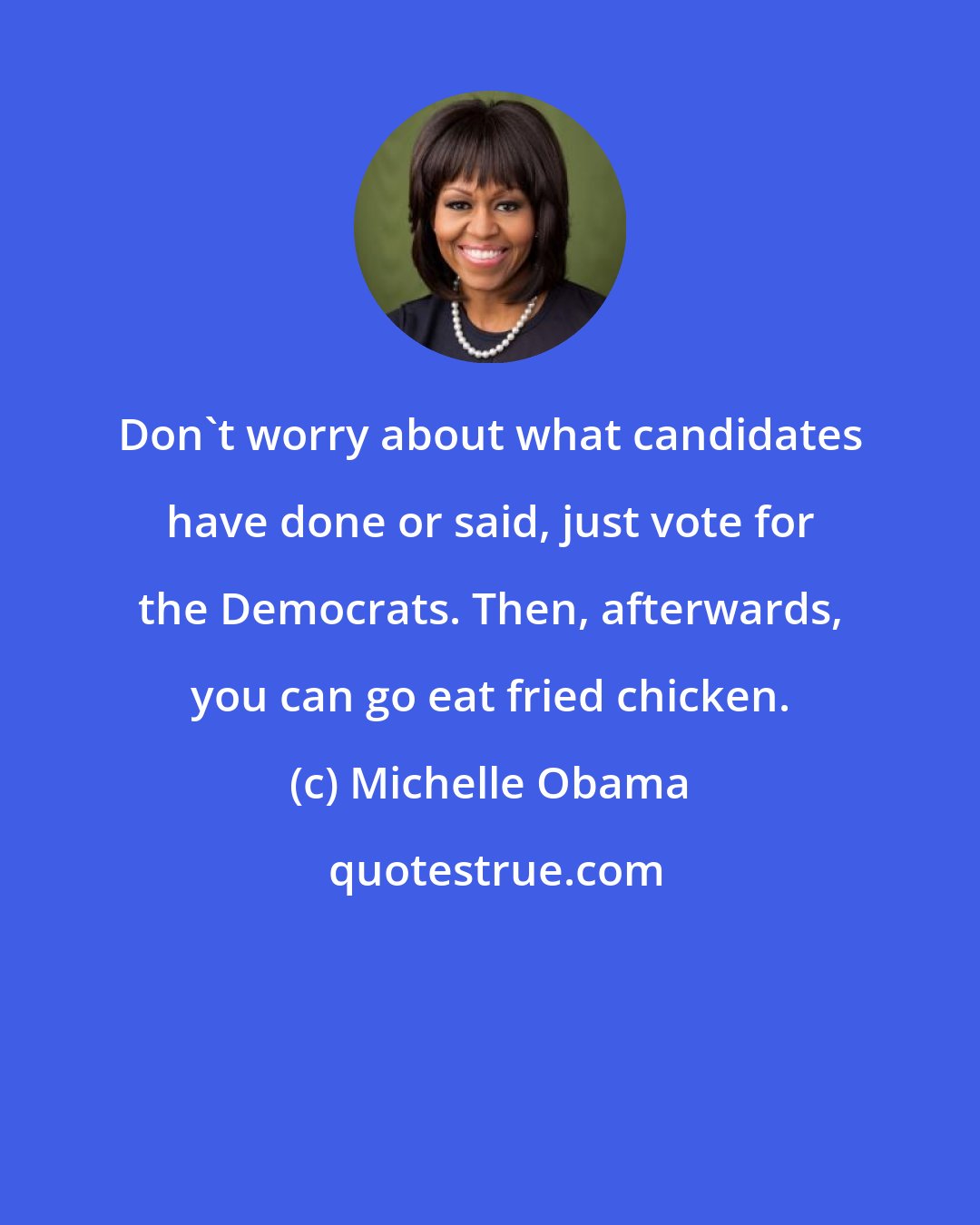 Michelle Obama: Don't worry about what candidates have done or said, just vote for the Democrats. Then, afterwards, you can go eat fried chicken.