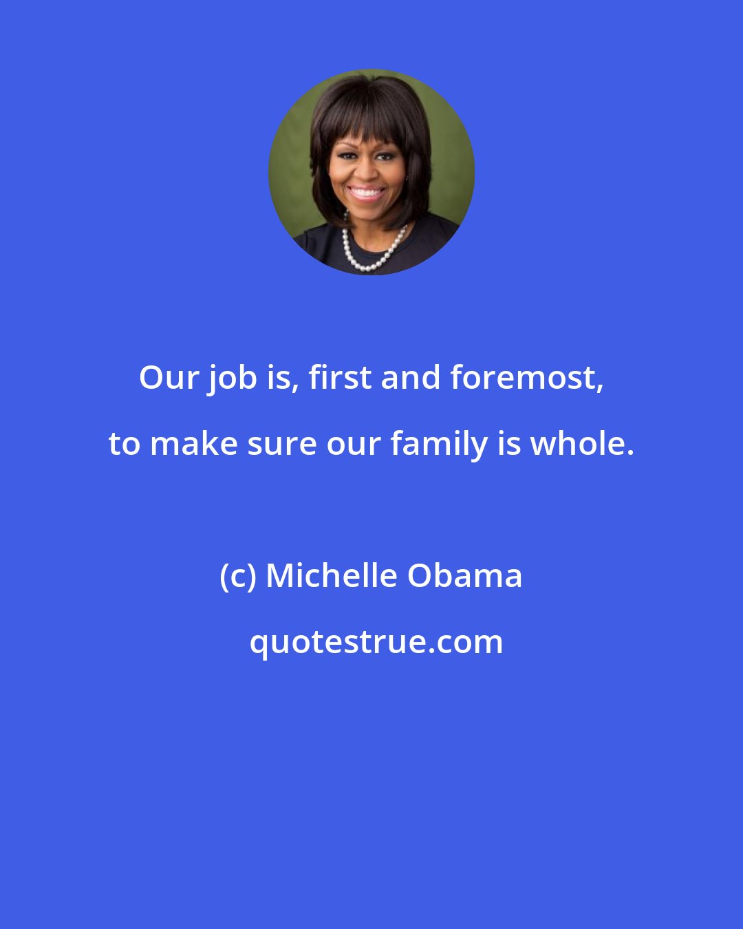 Michelle Obama: Our job is, first and foremost, to make sure our family is whole.