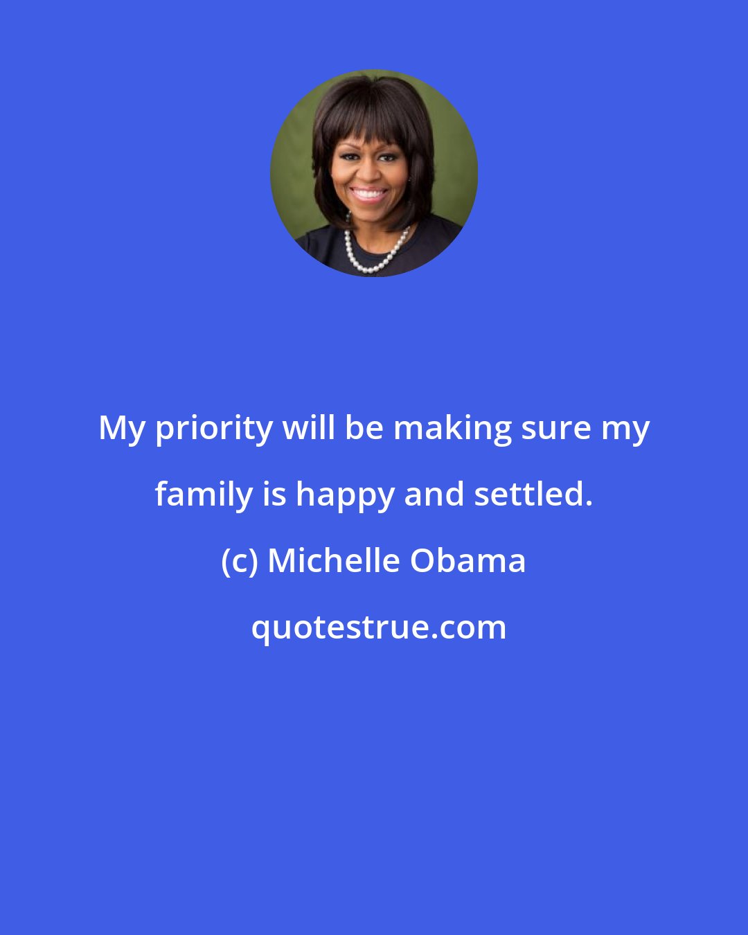 Michelle Obama: My priority will be making sure my family is happy and settled.