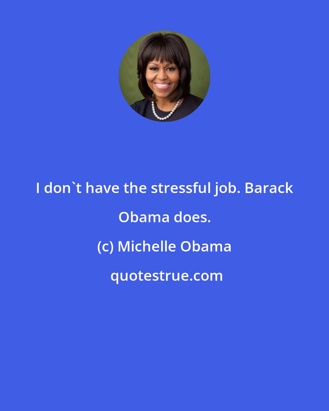 Michelle Obama: I don't have the stressful job. Barack Obama does.