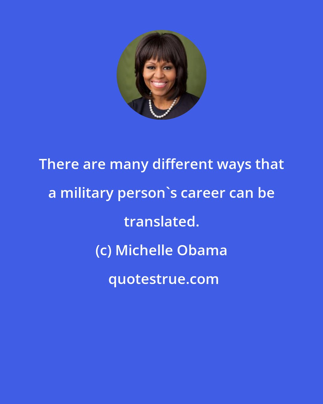 Michelle Obama: There are many different ways that a military person's career can be translated.