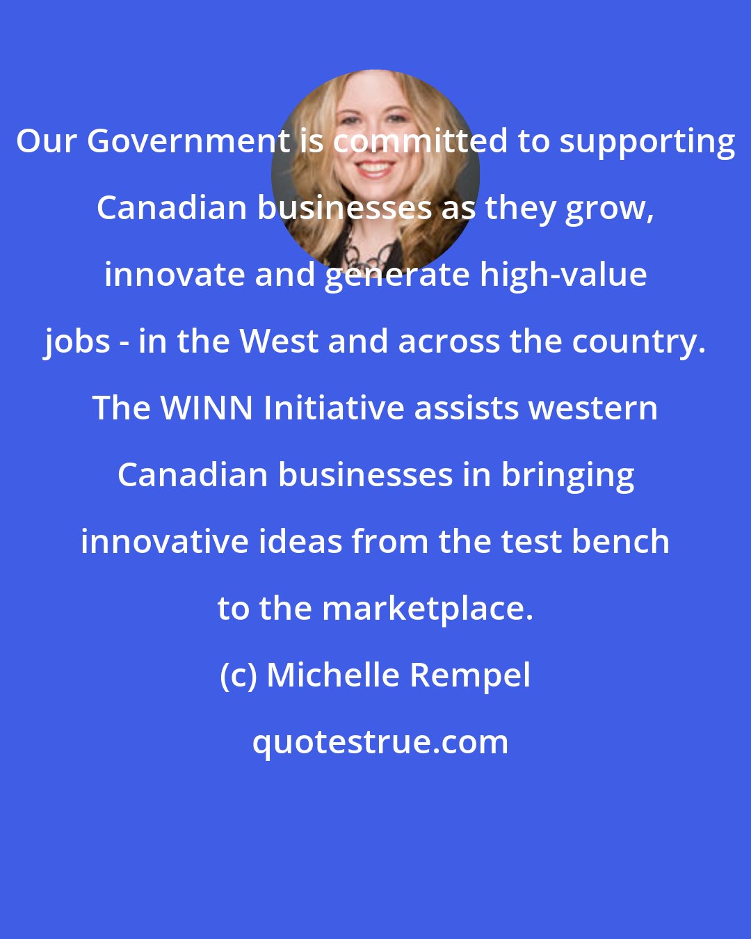 Michelle Rempel: Our Government is committed to supporting Canadian businesses as they grow, innovate and generate high-value jobs - in the West and across the country. The WINN Initiative assists western Canadian businesses in bringing innovative ideas from the test bench to the marketplace.
