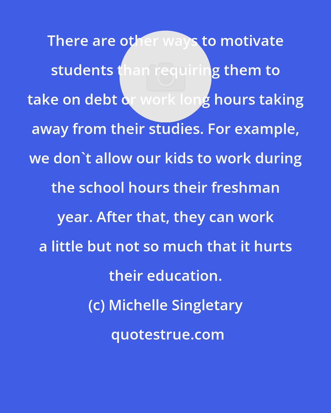 Michelle Singletary: There are other ways to motivate students than requiring them to take on debt or work long hours taking away from their studies. For example, we don't allow our kids to work during the school hours their freshman year. After that, they can work a little but not so much that it hurts their education.