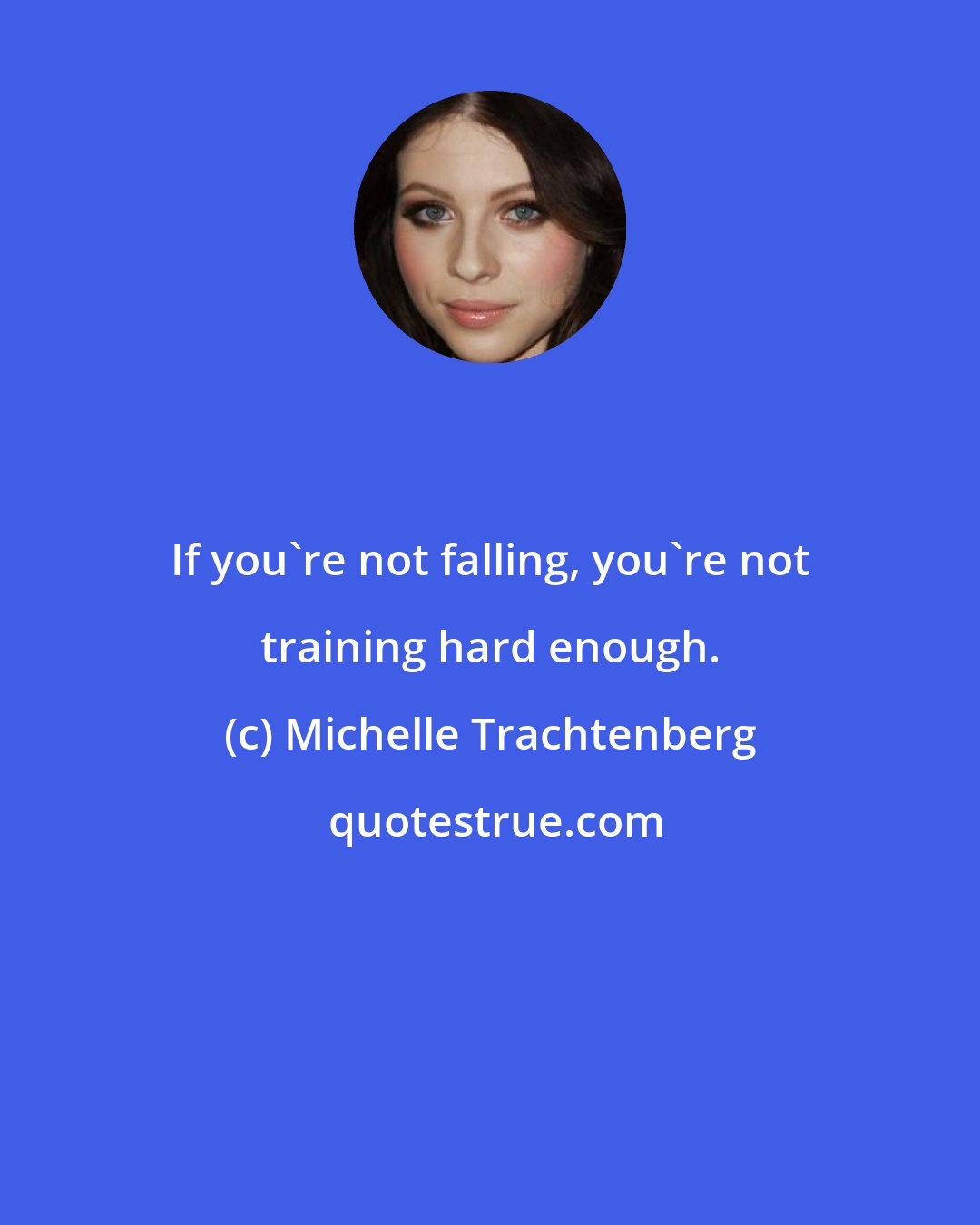 Michelle Trachtenberg: If you're not falling, you're not training hard enough.