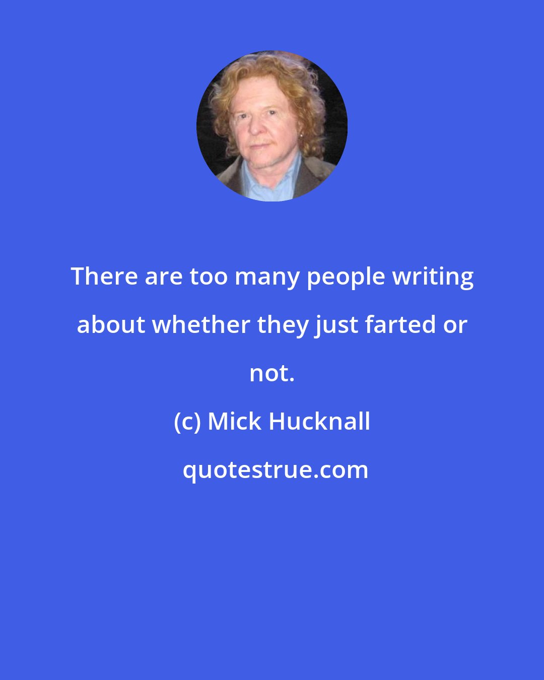 Mick Hucknall: There are too many people writing about whether they just farted or not.