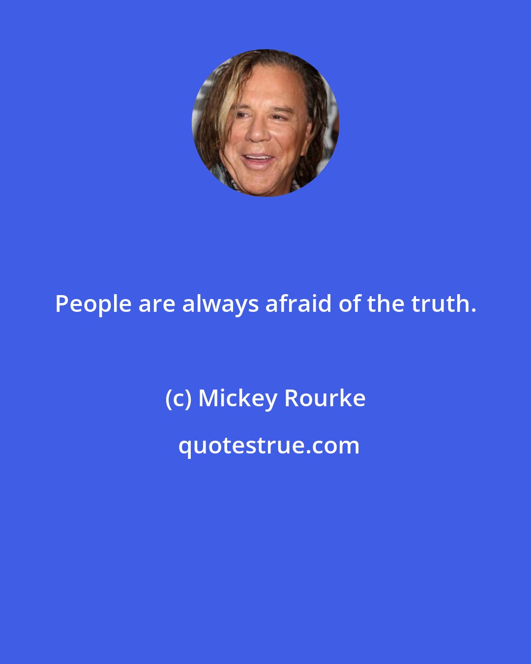 Mickey Rourke: People are always afraid of the truth.