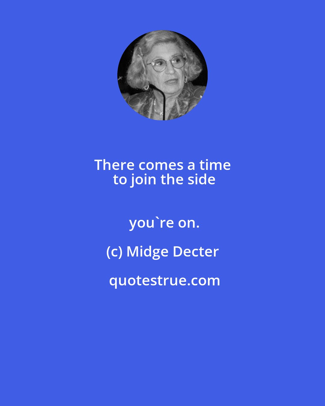 Midge Decter: There comes a time 
  to join the side  
  you're on.